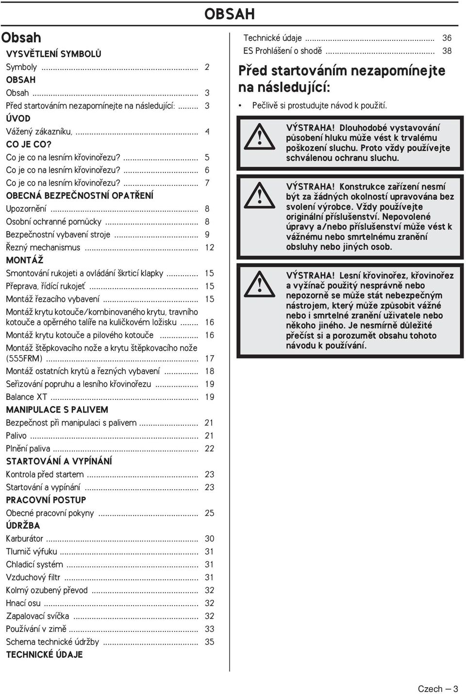 .. 9 ezn mechanismus... 12 MONTÁÎ Smontování rukojeti a ovládání krticí klapky... 15 Pfieprava, fiídící rukojeè... 15 MontáÏ fiezacího vybavení.