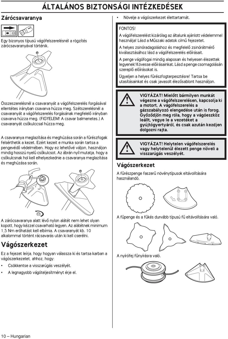 A helyes zsinóradagoláshoz és megfelelœ zsinórátmérœ kiválasztásához lásd a vágófelszerelés elœírásait. A penge vágófogai mindig alaposan és helyesen élezettek legyenek Kövesse elœírásainkat.