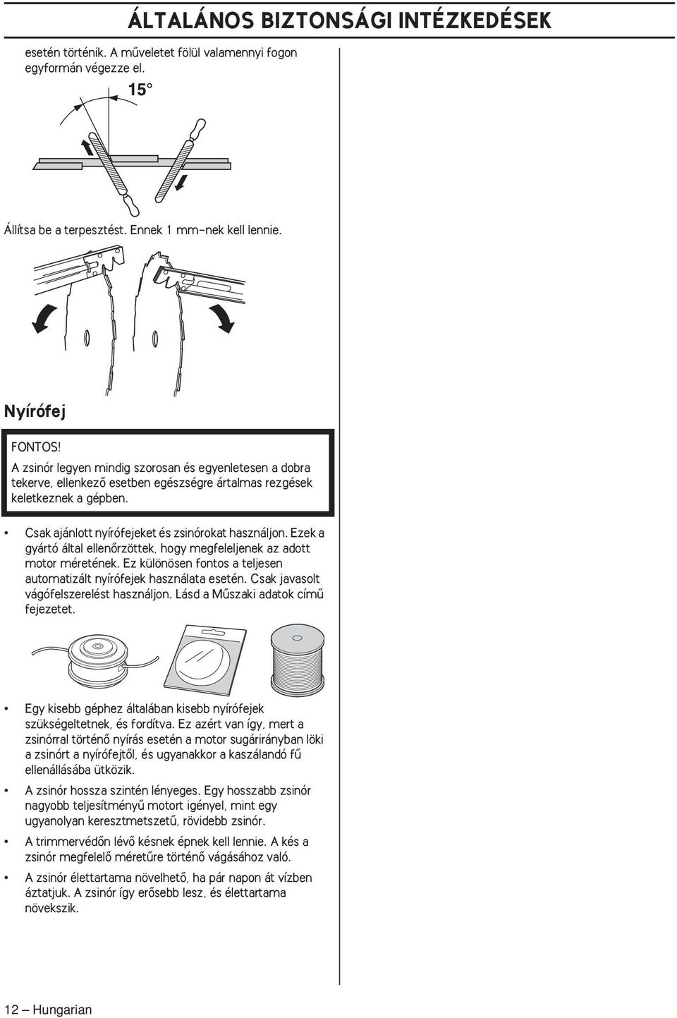 Csak ajánlott nyírófejeket és zsinórokat használjon. Ezek a gyártó által ellenœrzöttek, hogy megfeleljenek az adott motor méretének.