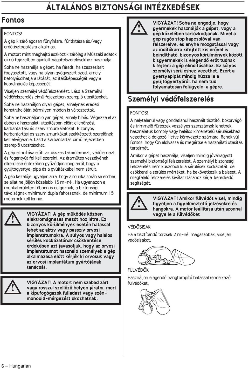 Soha ne használja a gépet, ha fáradt, ha szeszesitalt fogyasztott, vagy ha olyan gyógyszert szed, amely befolyásolhatja a látását, az ítélœképességét vagy a koordinációs képességét.