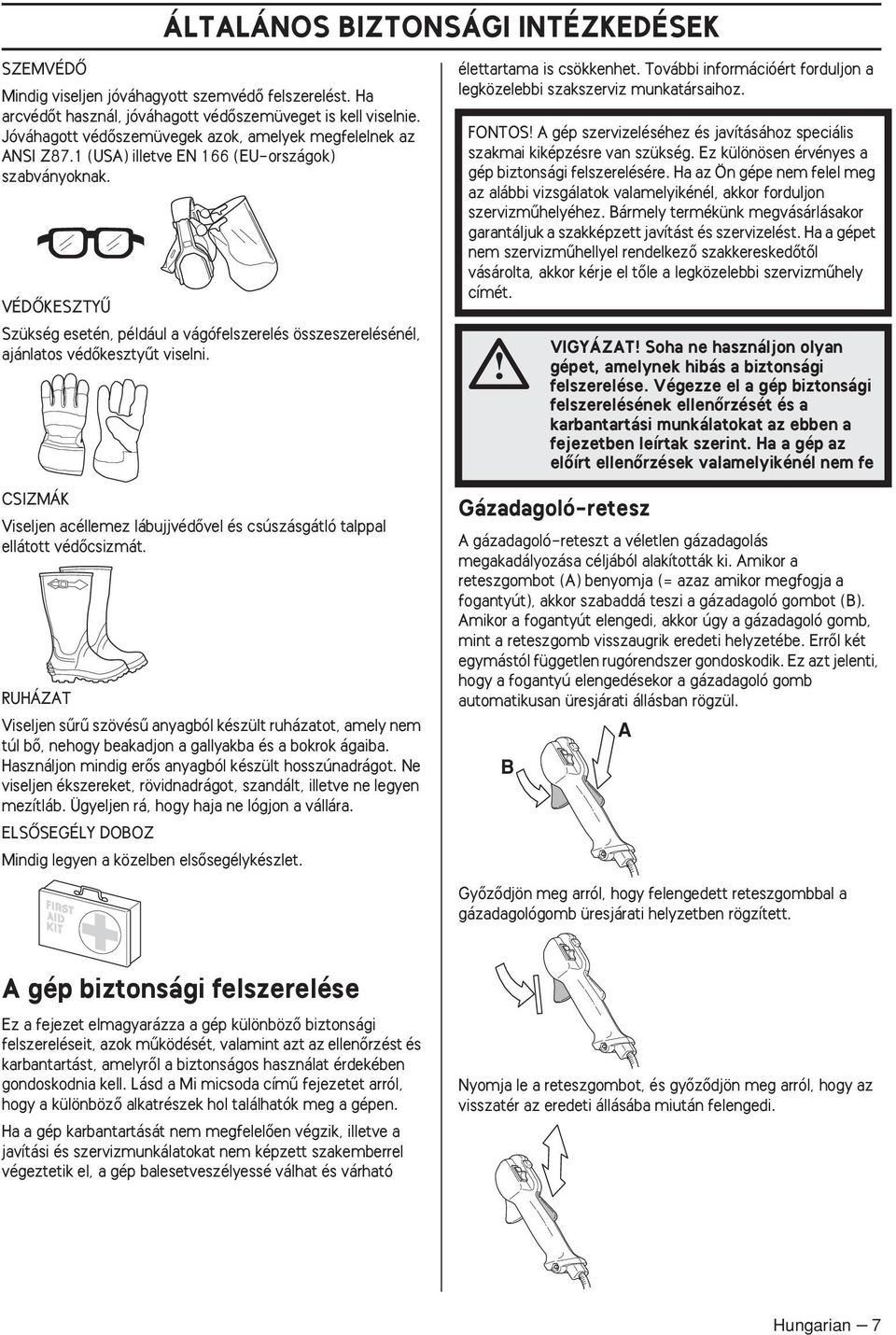 VÉDÃKESZTYÙ Szükség esetén, például a vágófelszerelés összeszerelésénél, ajánlatos védœkesztyıt viselni. CSIZMÁK Viseljen acéllemez lábujjvédœvel és csúszásgátló talppal ellátott védœcsizmát.