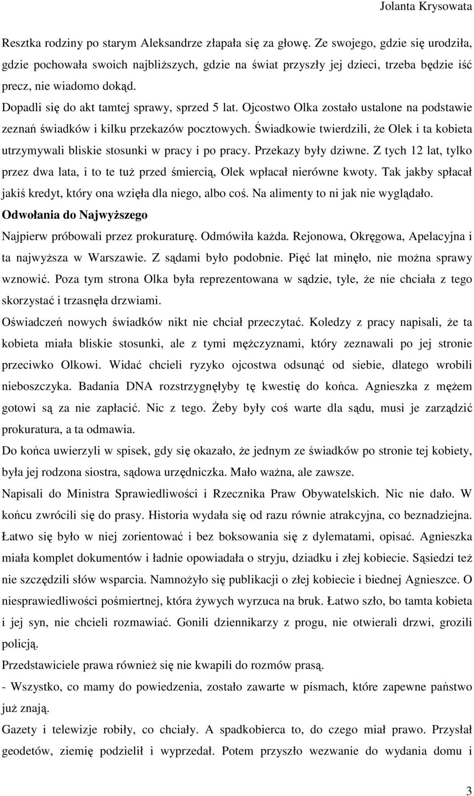 Ojcostwo Olka zostało ustalone na podstawie zeznań świadków i kilku przekazów pocztowych. Świadkowie twierdzili, Ŝe Olek i ta kobieta utrzymywali bliskie stosunki w pracy i po pracy.