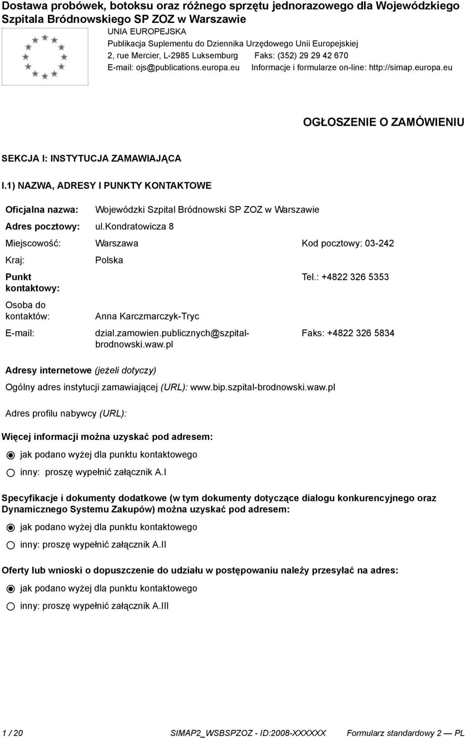 kondratowicza 8 Wojewódzki Szpital Bródnowski SP ZOZ w Warszawie Miejscowość: Warszawa Kod pocztowy: 03-242 Kraj: Punkt kontowy: Osoba do kontów: E-mail: Polska Tel.