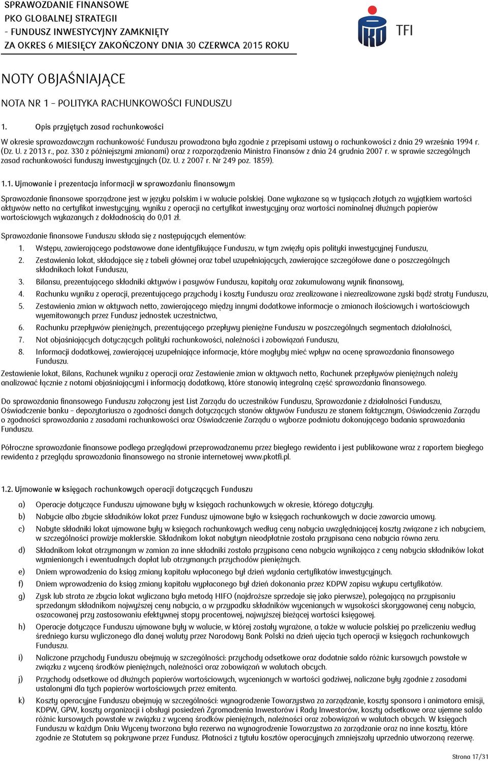 330 z późniejszymi zmianami) oraz z rozporządzenia Ministra Finansów z dnia 24 grudnia 2007 r. w sprawie szczególnych zasad rachunkowości funduszy inwestycyjnych (Dz. U. z 2007 r. Nr 249 poz. 1859).