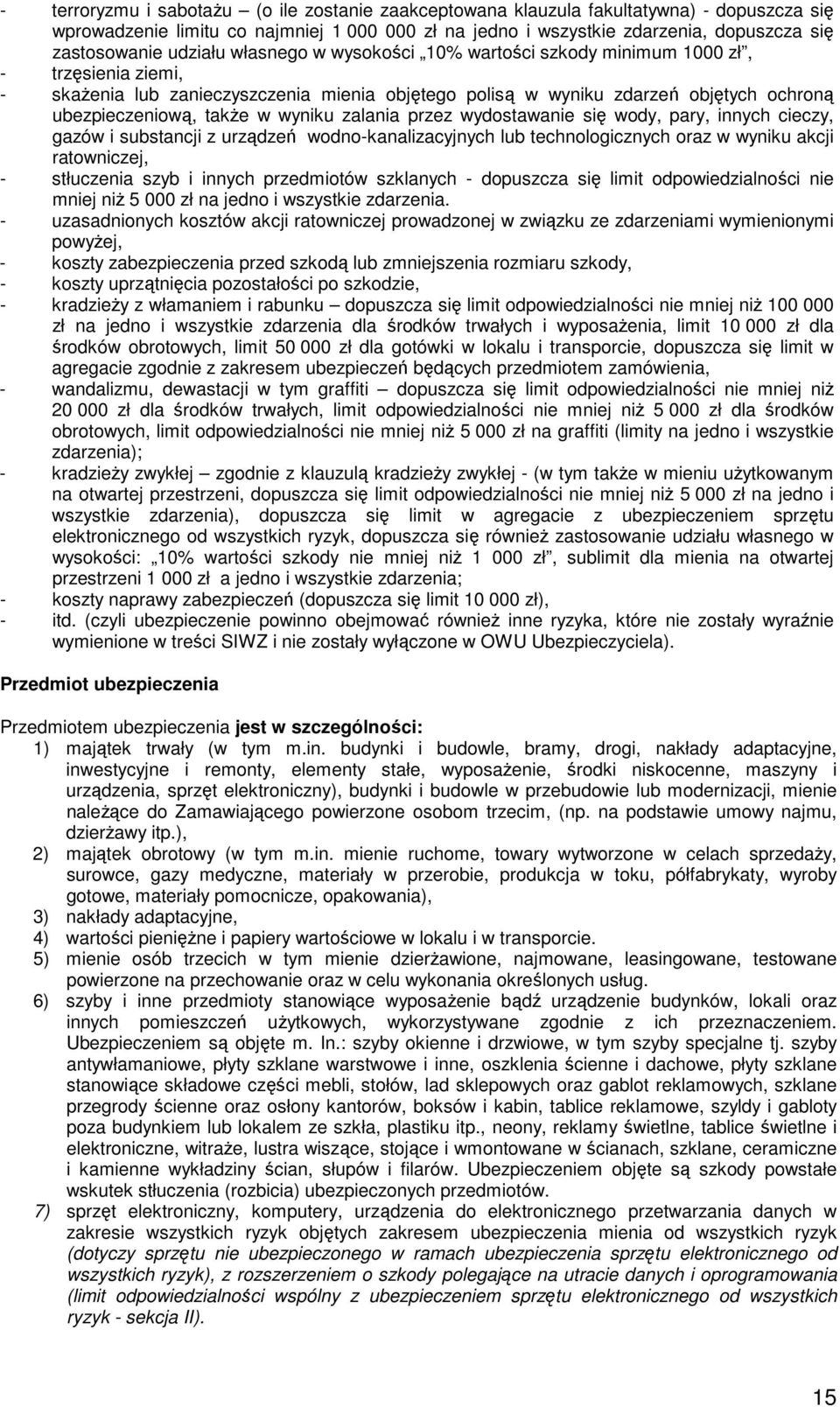 wyniku zalania przez wydostawanie się wody, pary, innych cieczy, gazów i substancji z urządzeń wodno-kanalizacyjnych lub technologicznych oraz w wyniku akcji ratowniczej, - stłuczenia szyb i innych