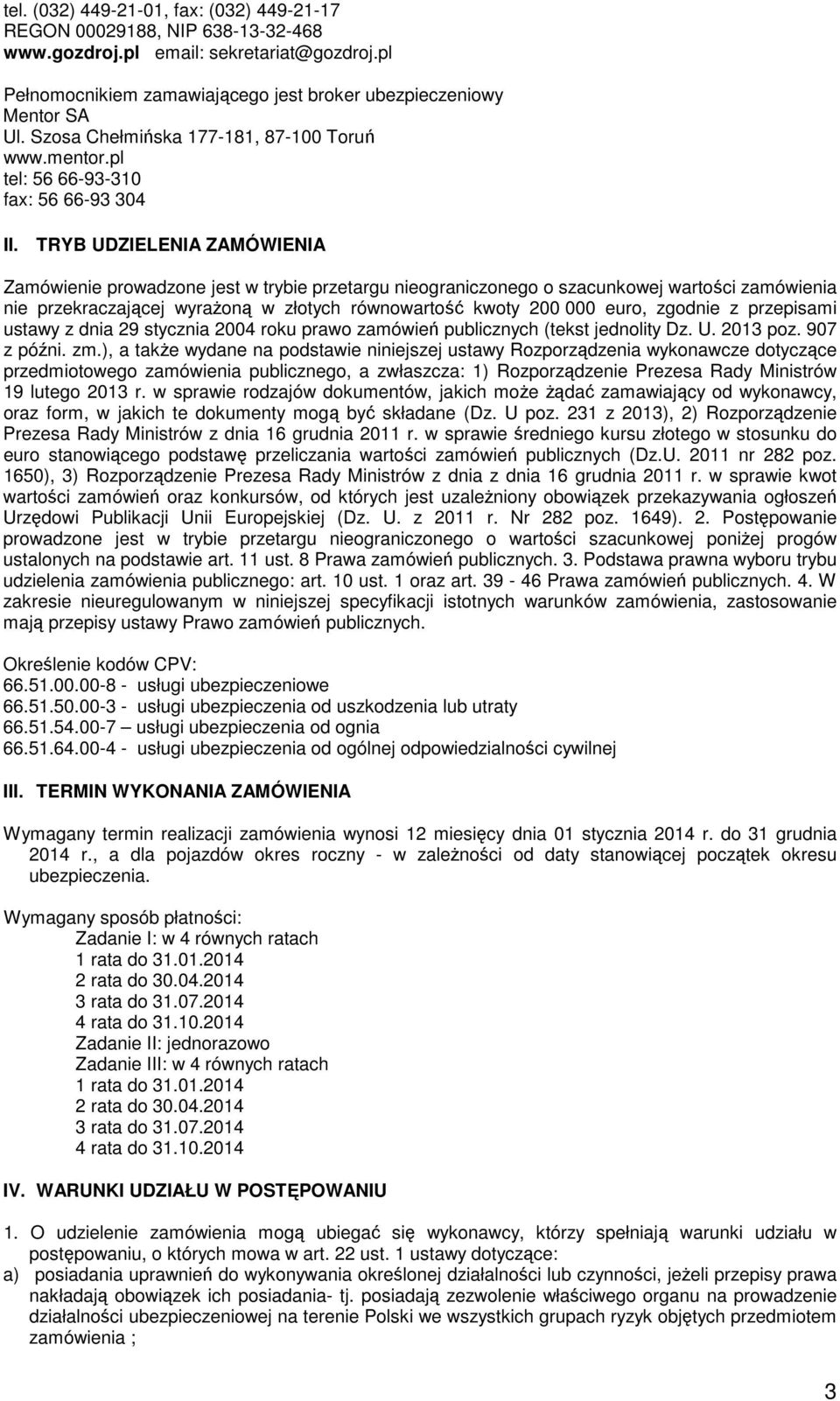 TRYB UDZIELENIA ZAMÓWIENIA Zamówienie prowadzone jest w trybie przetargu nieograniczonego o szacunkowej wartości zamówienia nie przekraczającej wyrażoną w złotych równowartość kwoty 200 000 euro,