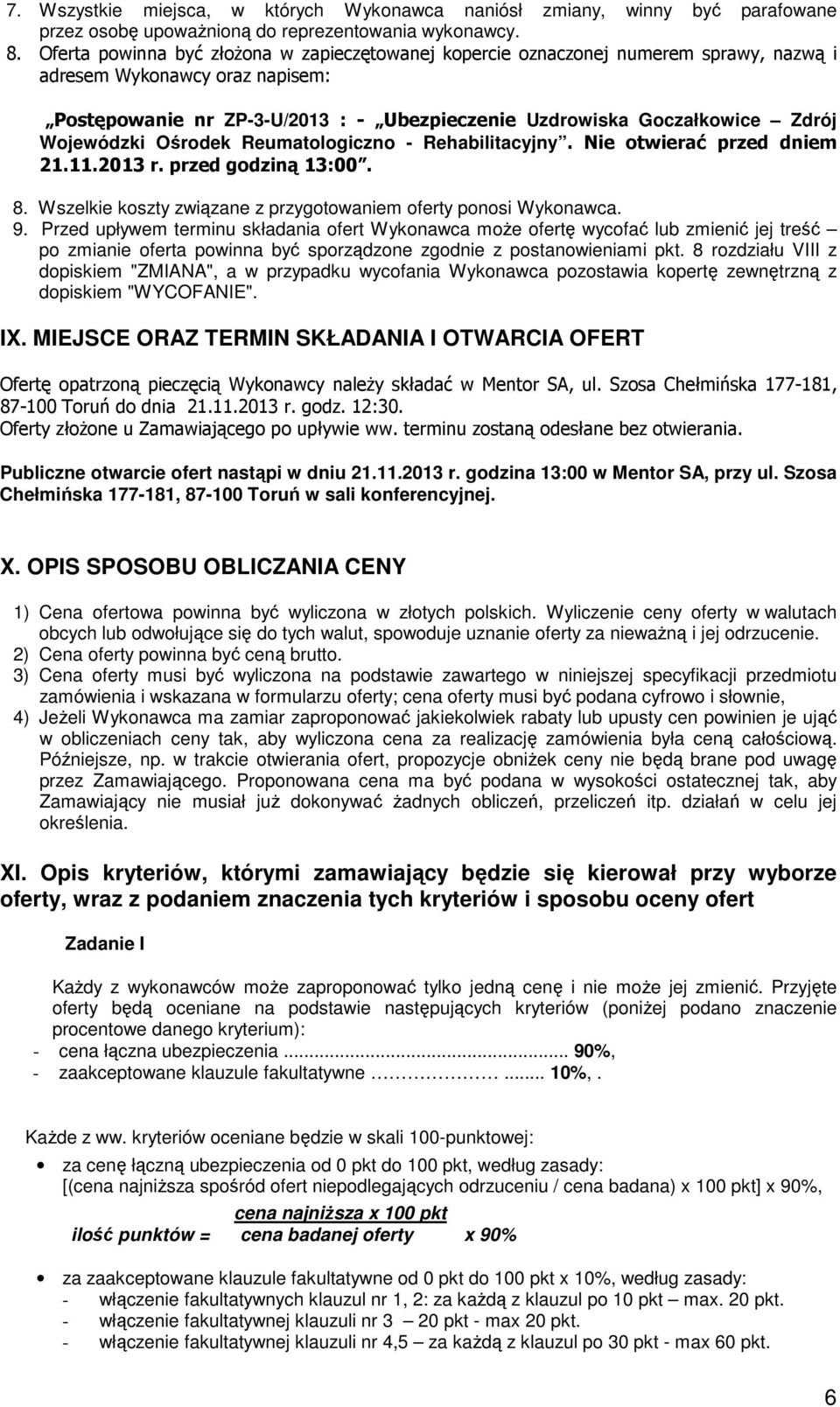 Wojewódzki Ośrodek Reumatologiczno - Rehabilitacyjny. Nie otwierać przed dniem 21.11.2013 r. przed godziną 13:00. 8. Wszelkie koszty związane z przygotowaniem oferty ponosi Wykonawca. 9.