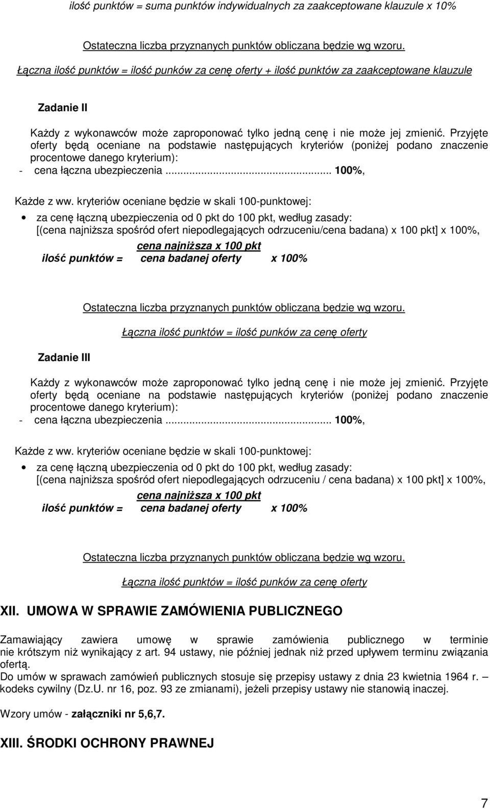 Przyjęte oferty będą oceniane na podstawie następujących kryteriów (poniżej podano znaczenie procentowe danego kryterium): - cena łączna ubezpieczenia... 100%, Każde z ww.