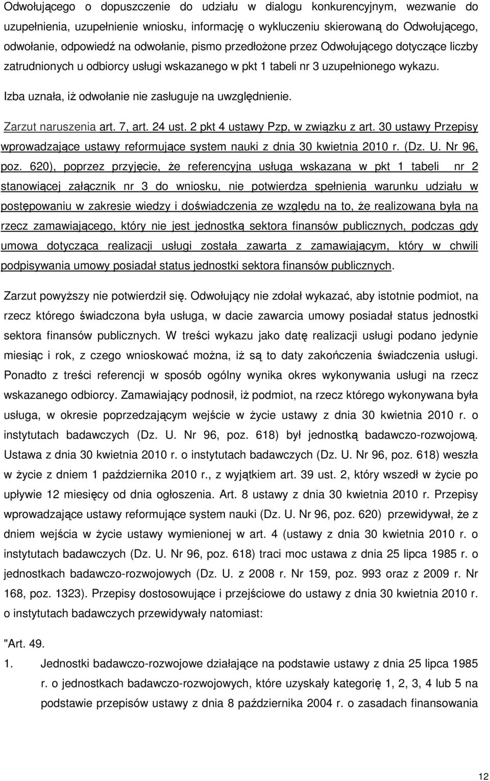 Izba uznała, iż odwołanie nie zasługuje na uwzględnienie. Zarzut naruszenia art. 7, art. 24 ust. 2 pkt 4 ustawy Pzp, w związku z art.