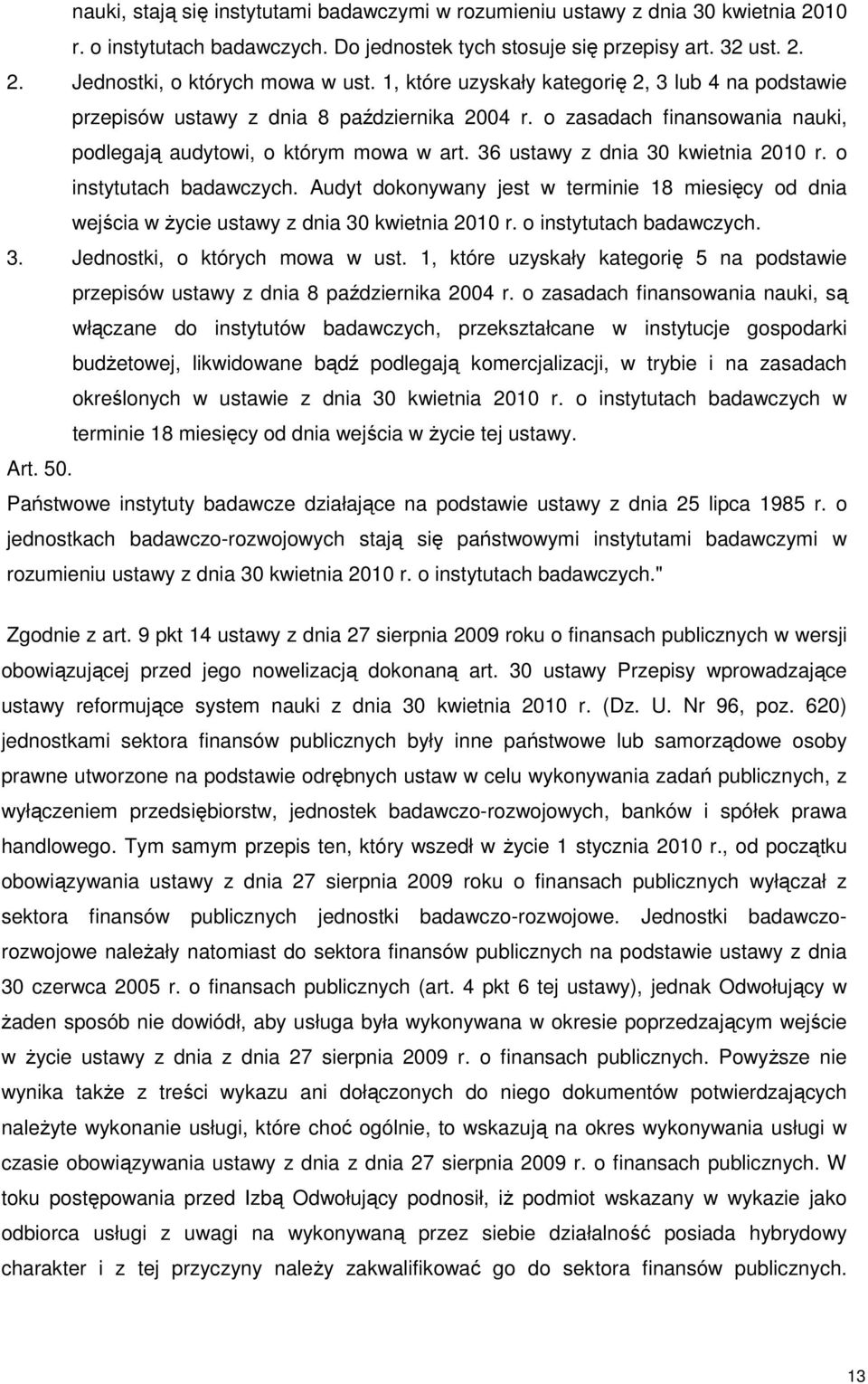 36 ustawy z dnia 30 kwietnia 2010 r. o instytutach badawczych. Audyt dokonywany jest w terminie 18 miesięcy od dnia wejścia w życie ustawy z dnia 30 kwietnia 2010 r. o instytutach badawczych. 3. Jednostki, o których mowa w ust.