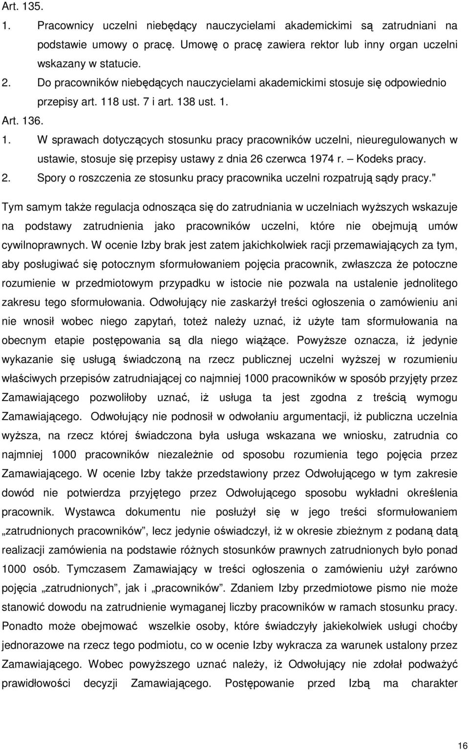 8 ust. 7 i art. 138 ust. 1. Art. 136. 1. W sprawach dotyczących stosunku pracy pracowników uczelni, nieuregulowanych w ustawie, stosuje się przepisy ustawy z dnia 26