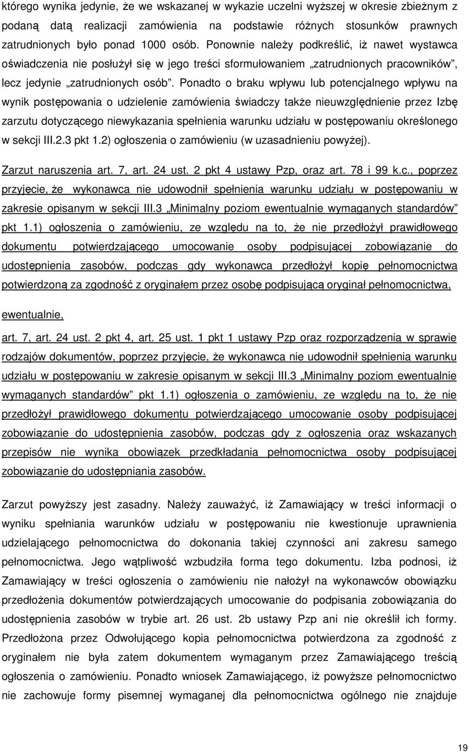 Ponadto o braku wpływu lub potencjalnego wpływu na wynik postępowania o udzielenie zamówienia świadczy także nieuwzględnienie przez Izbę zarzutu dotyczącego niewykazania spełnienia warunku udziału w