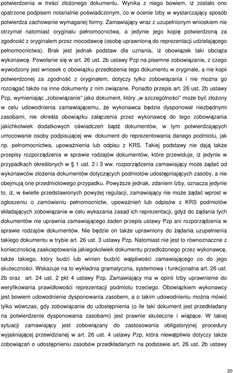 Zamawiający wraz z uzupełnionym wnioskiem nie otrzymał natomiast oryginału pełnomocnictwa, a jedynie jego kopię potwierdzoną za zgodność z oryginałem przez mocodawcę (osobę uprawnioną do