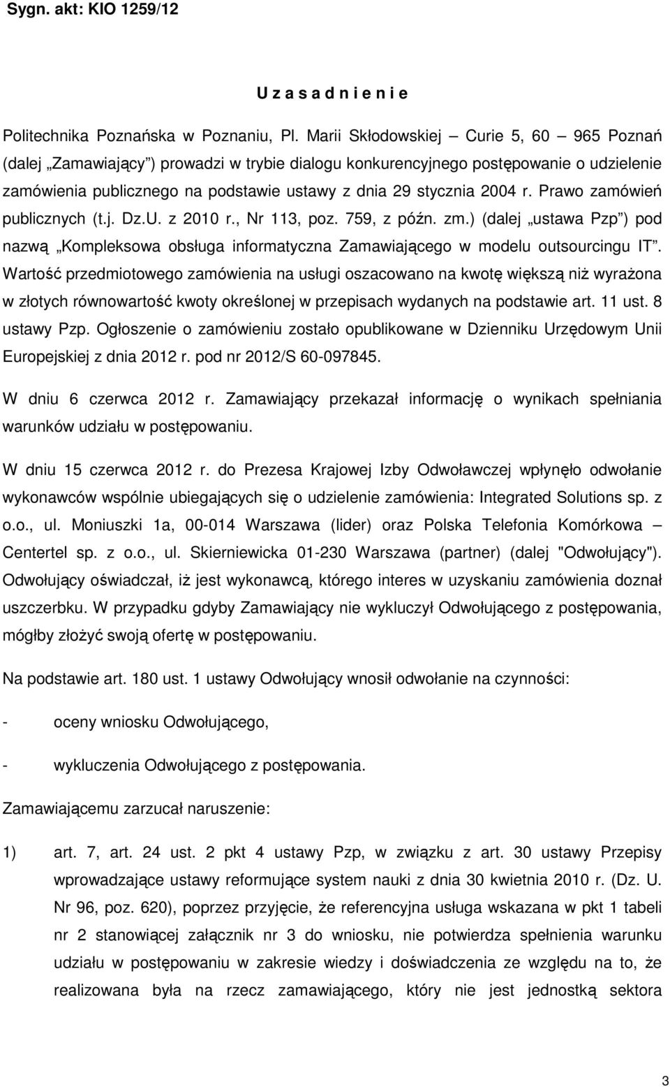 Prawo zamówień publicznych (t.j. Dz.U. z 2010 r., Nr 113, poz. 759, z późn. zm.) (dalej ustawa Pzp ) pod nazwą Kompleksowa obsługa informatyczna Zamawiającego w modelu outsourcingu IT.