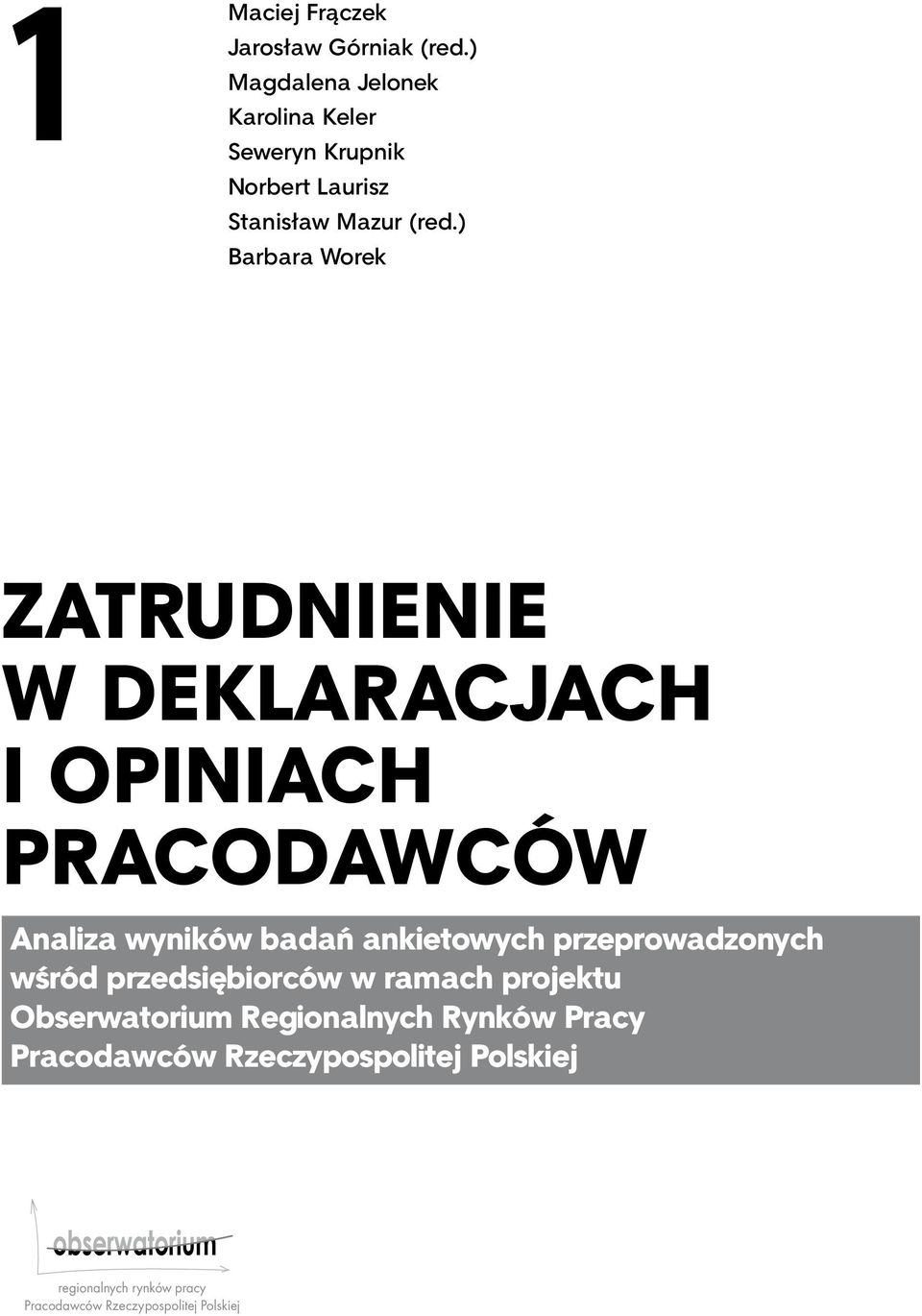 ) Barbara Worek ZATRUDNIENIE W DEKLARACJACH I OPINIACH PRACODAWCÓW Analiza wyników badań ankietowych