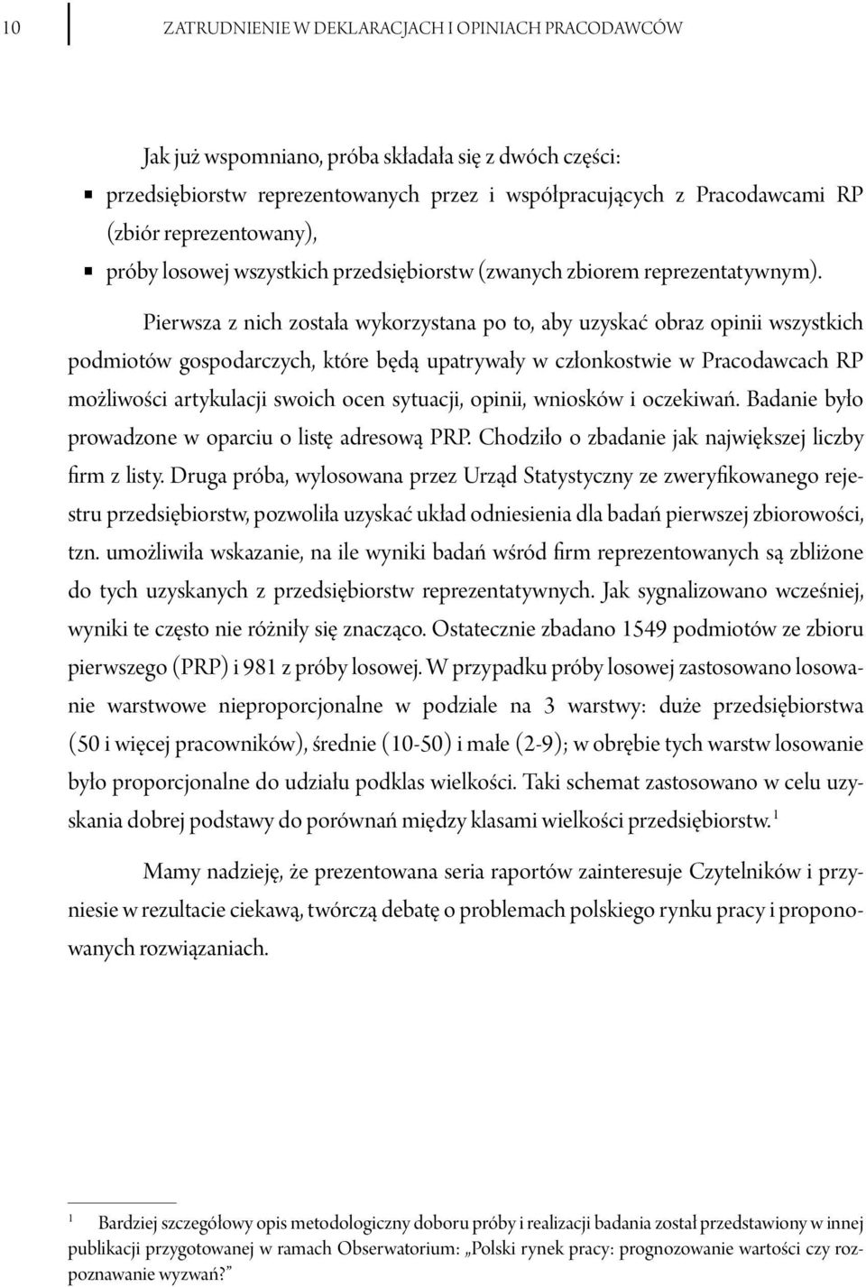 Pierwsza z nich została wykorzystana po to, aby uzyskać obraz opinii wszystkich podmiotów gospodarczych, które będą upatrywały w członkostwie w Pracodawcach RP możliwości artykulacji swoich ocen