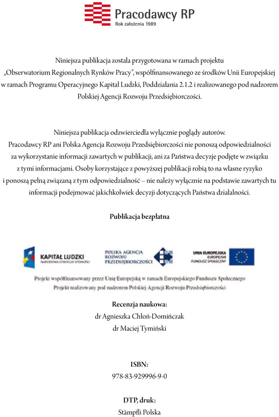 Pracodawcy RP ani Polska Agencja Rozwoju Przedsiębiorczości nie ponoszą odpowiedzialności za wykorzystanie informacji zawartych w publikacji, ani za Państwa decyzje podjęte w związku z tymi