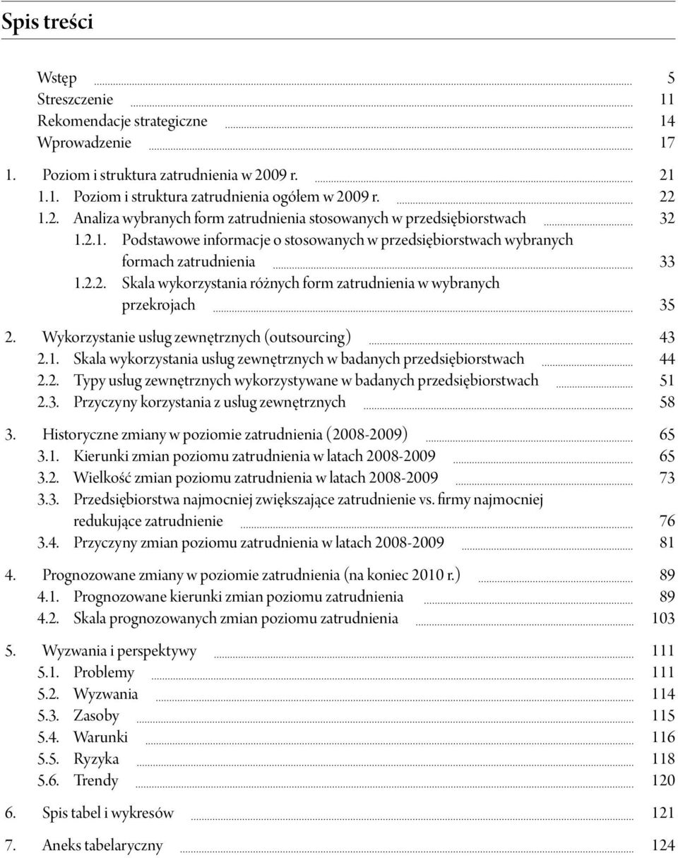 Wykorzystanie usług zewnętrznych (outsourcing) 43 2.1. Skala wykorzystania usług zewnętrznych w badanych przedsiębiorstwach 44 2.2. Typy usług zewnętrznych wykorzystywane w badanych przedsiębiorstwach 51 2.