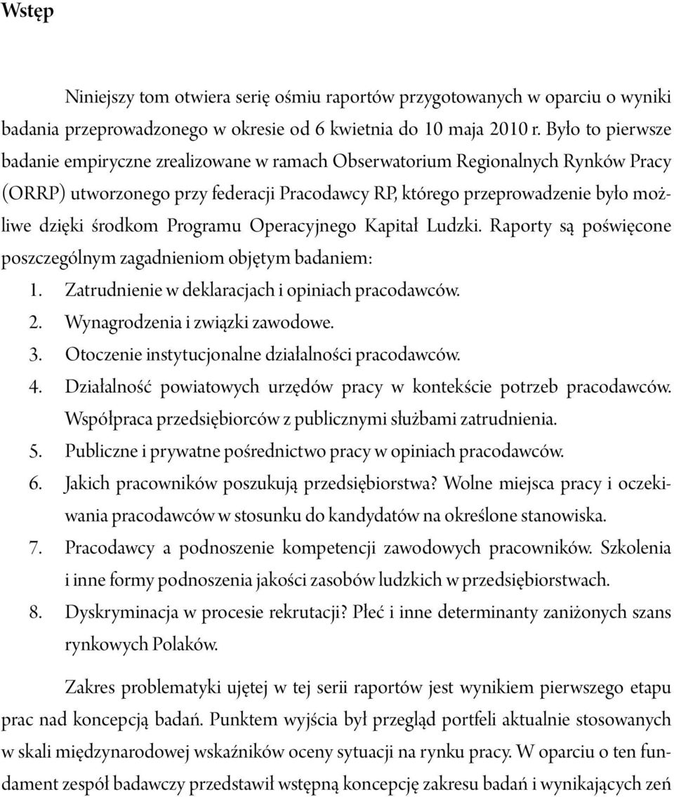 Programu Operacyjnego Kapitał Ludzki. Raporty są poświęcone poszczególnym zagadnieniom objętym badaniem: 1. Zatrudnienie w deklaracjach i opiniach pracodawców. 2. Wynagrodzenia i związki zawodowe. 3.