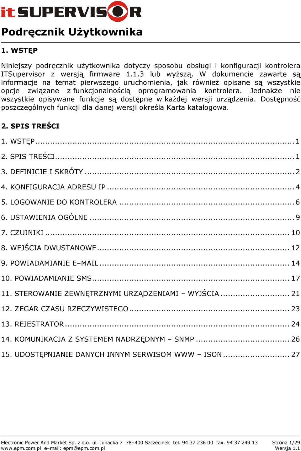 Jednakże nie wszystkie opisywane funkcje są dostępne w każdej wersji urządzenia. Dostępność poszczególnych funkcji dla danej wersji określa Karta katalogowa. 2. SPIS TREŚCI 1. WSTĘP...1 2.