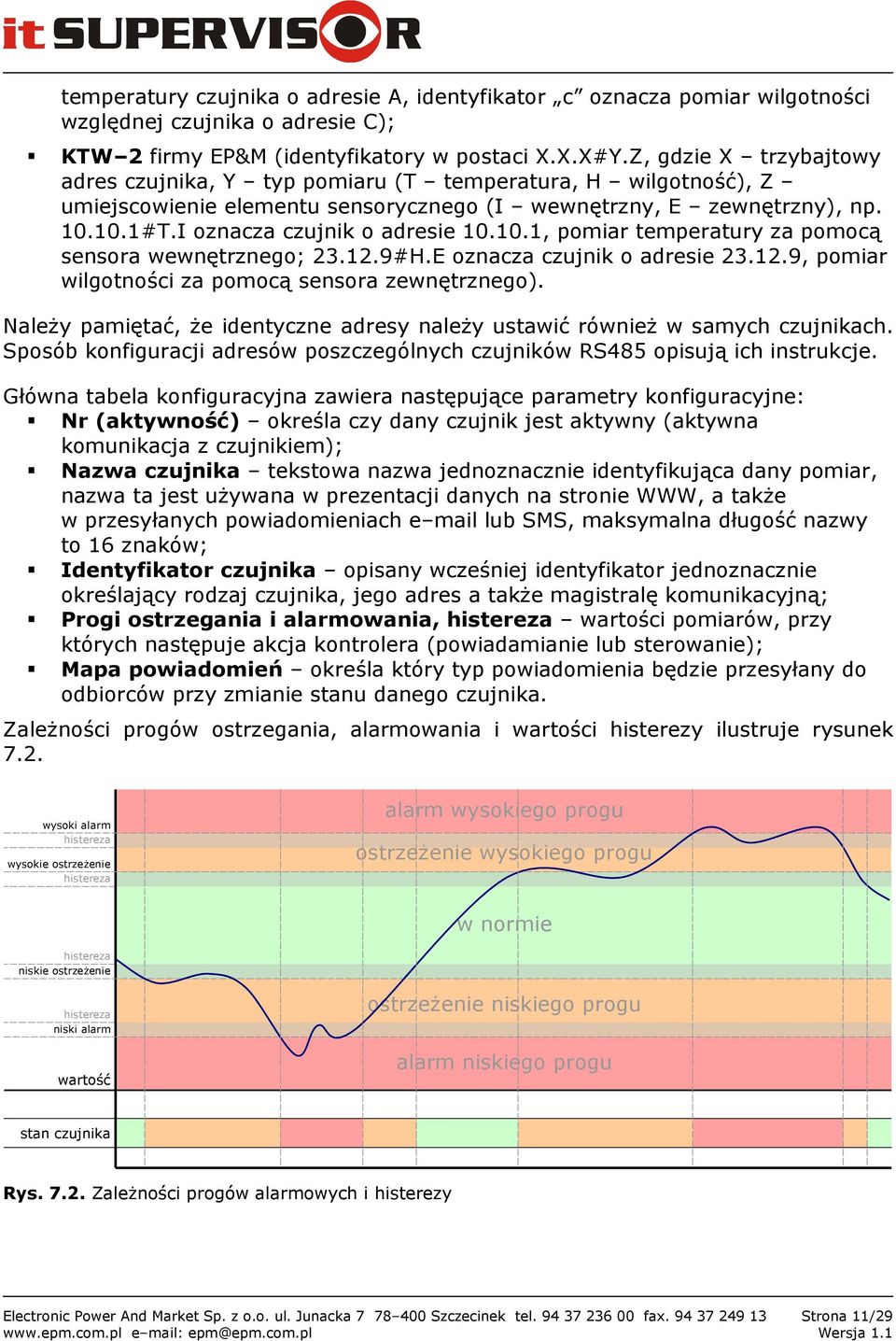 10.1, pomiar temperatury za pomocą sensora wewnętrznego; 23.12.9#H.E oznacza czujnik o adresie 23.12.9, pomiar wilgotności za pomocą sensora zewnętrznego).