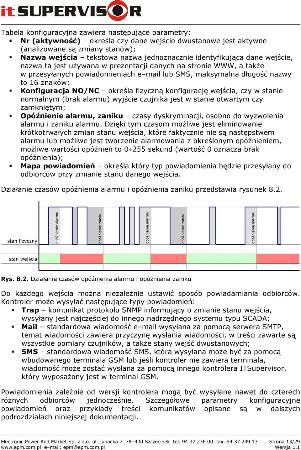 NO/NC określa fizyczną konfigurację wejścia, czy w stanie normalnym (brak alarmu) wyjście czujnika jest w stanie otwartym czy zamkniętym; Opóźnienie alarmu, zaniku czasy dyskryminacji, osobno do