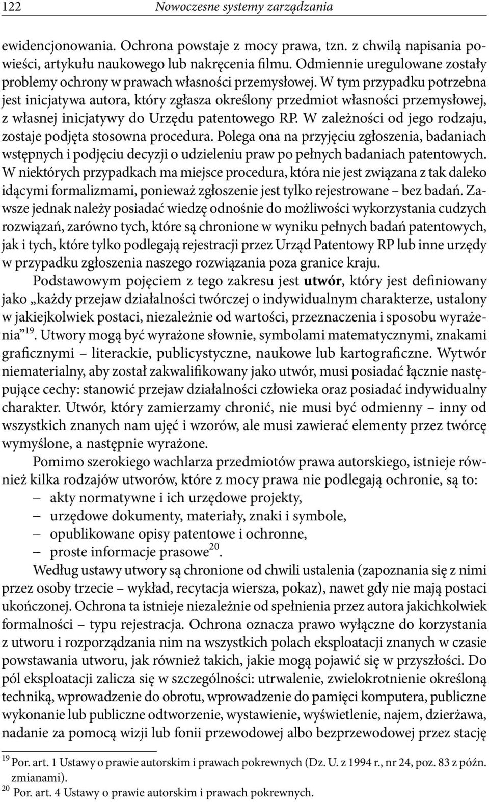 W tym przypadku potrzebna jest inicjatywa autora, który zgłasza określony przedmiot własności przemysłowej, z własnej inicjatywy do Urzędu patentowego RP.