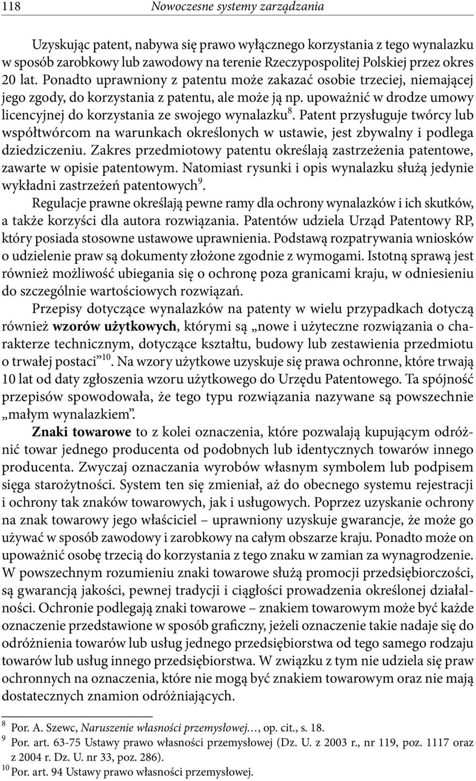 Patent przysługuje twórcy lub współtwórcom na warunkach określonych w ustawie, jest zbywalny i podlega dziedziczeniu.