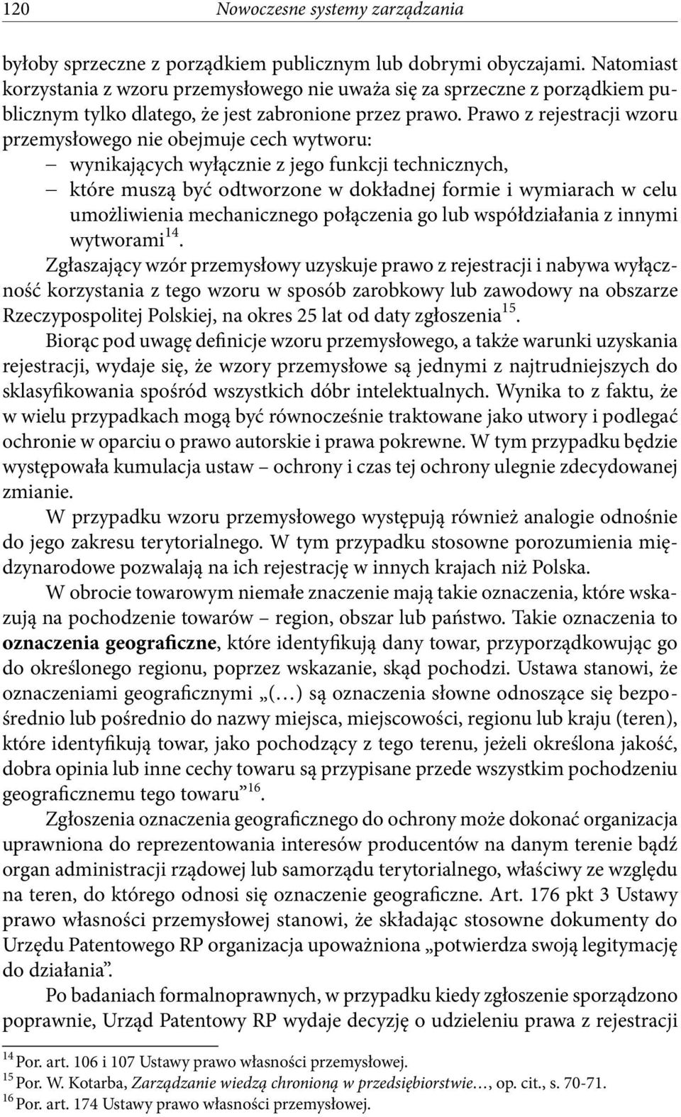 Prawo z rejestracji wzoru przemysłowego nie obejmuje cech wytworu: wynikających wyłącznie z jego funkcji technicznych, które muszą być odtworzone w dokładnej formie i wymiarach w celu umożliwienia