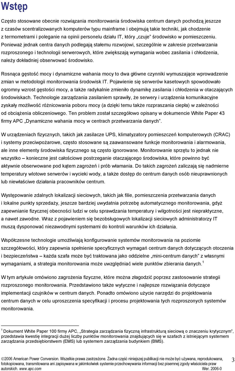 Ponieważ jednak centra danych podlegają stałemu rozwojowi, szczególnie w zakresie przetwarzania rozproszonego i technologii serwerowych, które zwiększają wymagania wobec zasilania i chłodzenia,