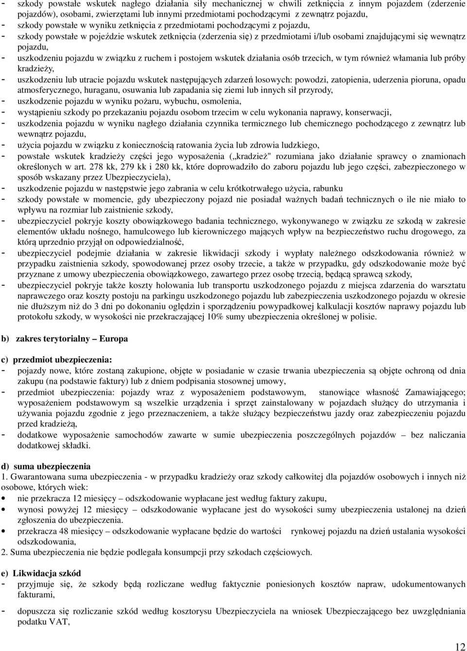 pojazdu, - uszkodzeniu pojazdu w związku z ruchem i postojem wskutek działania osób trzecich, w tym również włamania lub próby kradzieży, - uszkodzeniu lub utracie pojazdu wskutek następujących