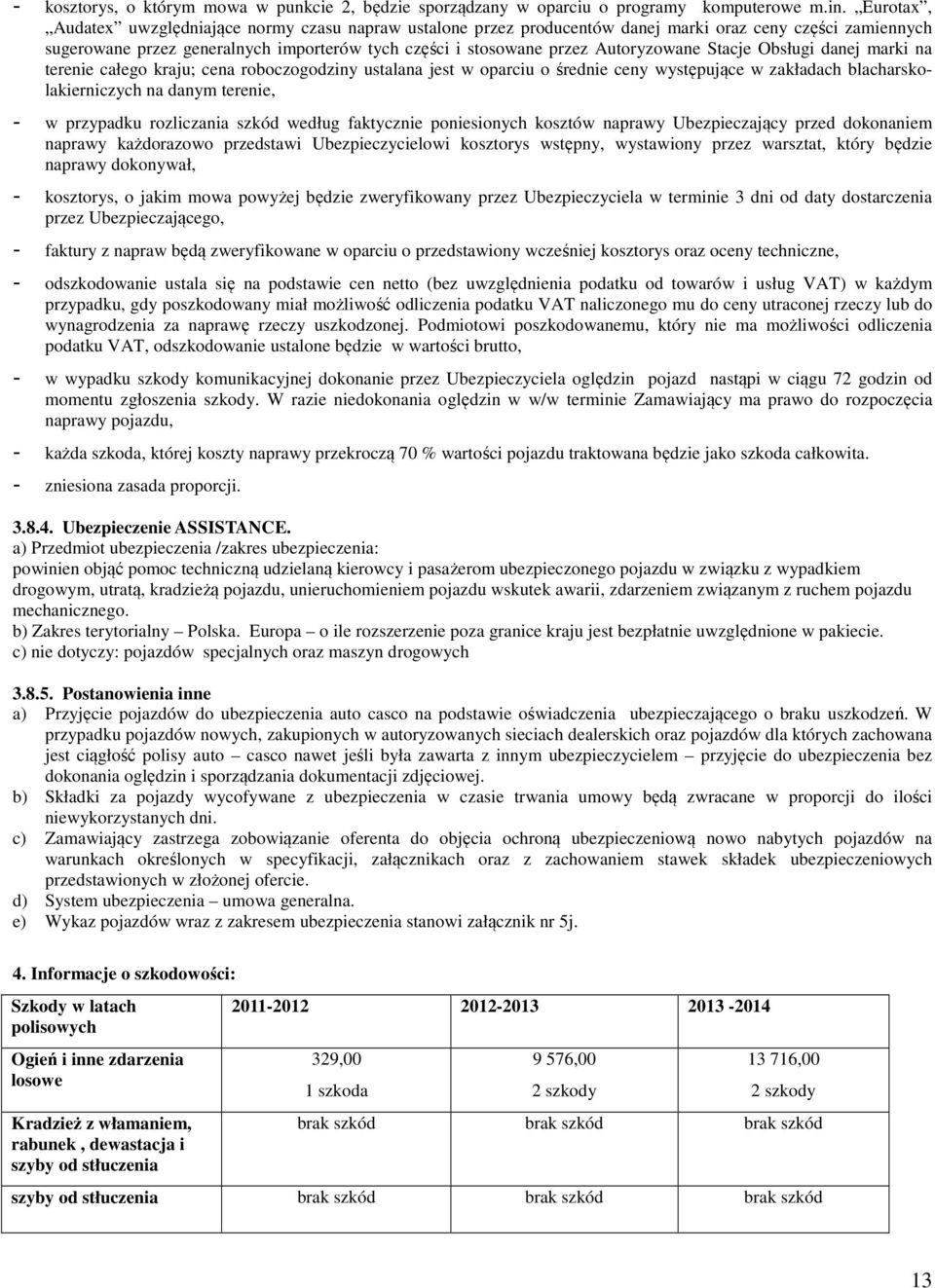 Autoryzowane Stacje Obsługi danej marki na terenie całego kraju; cena roboczogodziny ustalana jest w oparciu o średnie ceny występujące w zakładach blacharskolakierniczych na danym terenie, - w