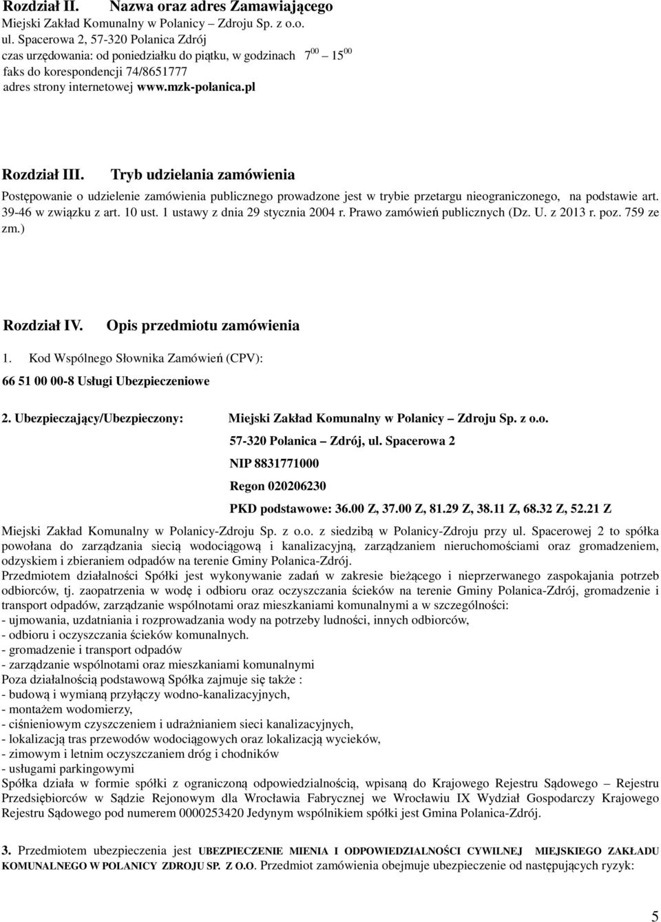 Tryb udzielania zamówienia Postępowanie o udzielenie zamówienia publicznego prowadzone jest w trybie przetargu nieograniczonego, na podstawie art. 39-46 w związku z art. 10 ust.