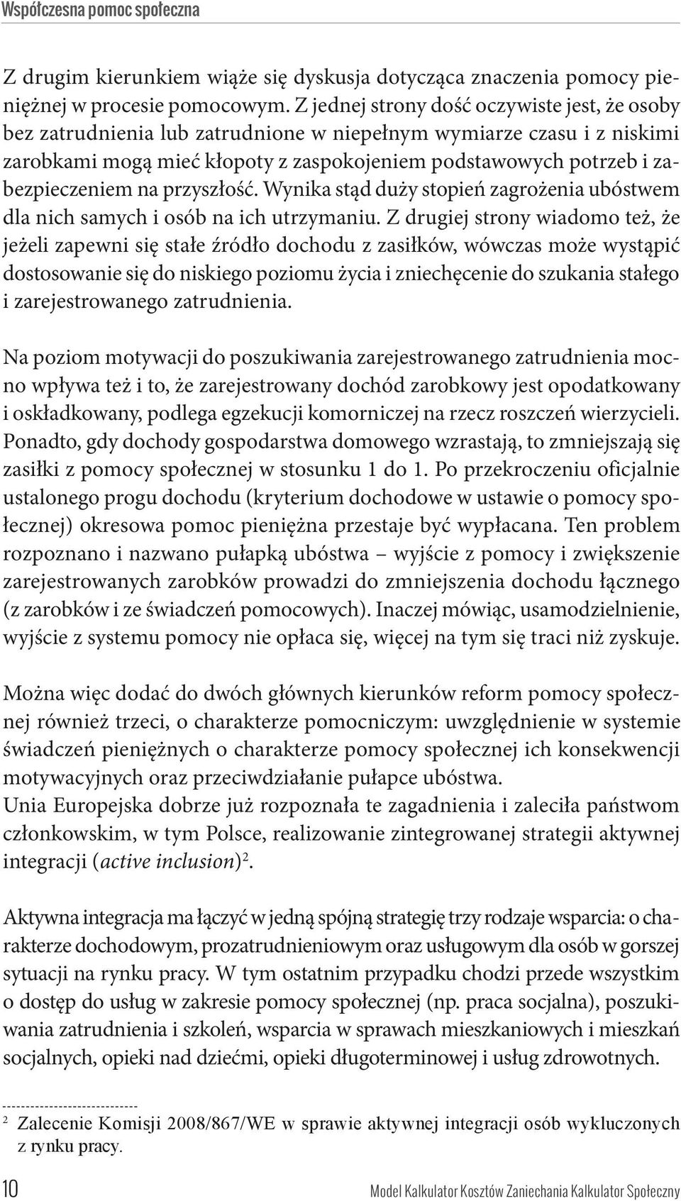 zabezpieczeniem na przyszłość. Wynika stąd duży stopień zagrożenia ubóstwem dla nich samych i osób na ich utrzymaniu.