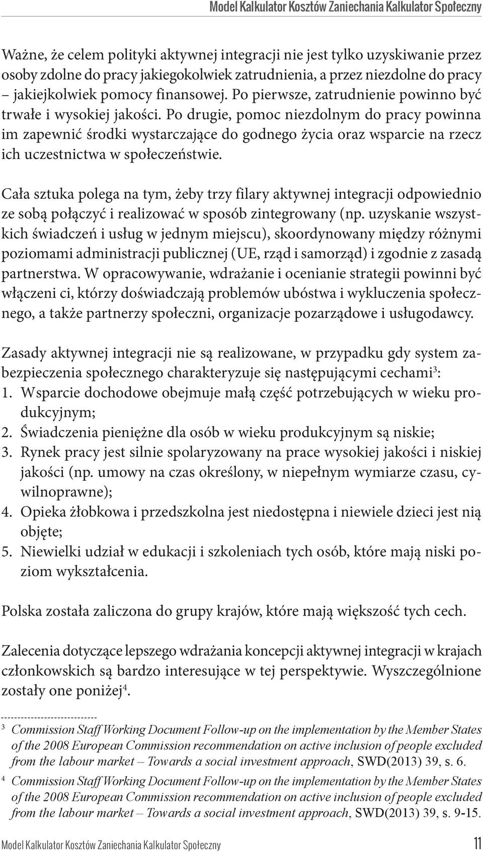 Po drugie, pomoc niezdolnym do pracy powinna im zapewnić środki wystarczające do godnego życia oraz wsparcie na rzecz ich uczestnictwa w społeczeństwie.