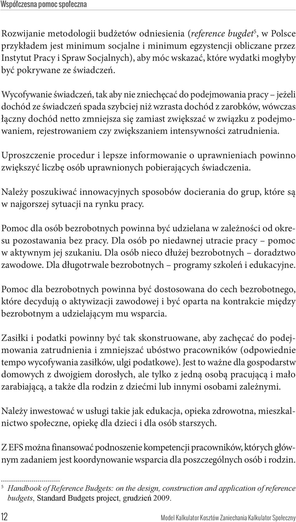 Wycofywanie świadczeń, tak aby nie zniechęcać do podejmowania pracy jeżeli dochód ze świadczeń spada szybciej niż wzrasta dochód z zarobków, wówczas łączny dochód netto zmniejsza się zamiast