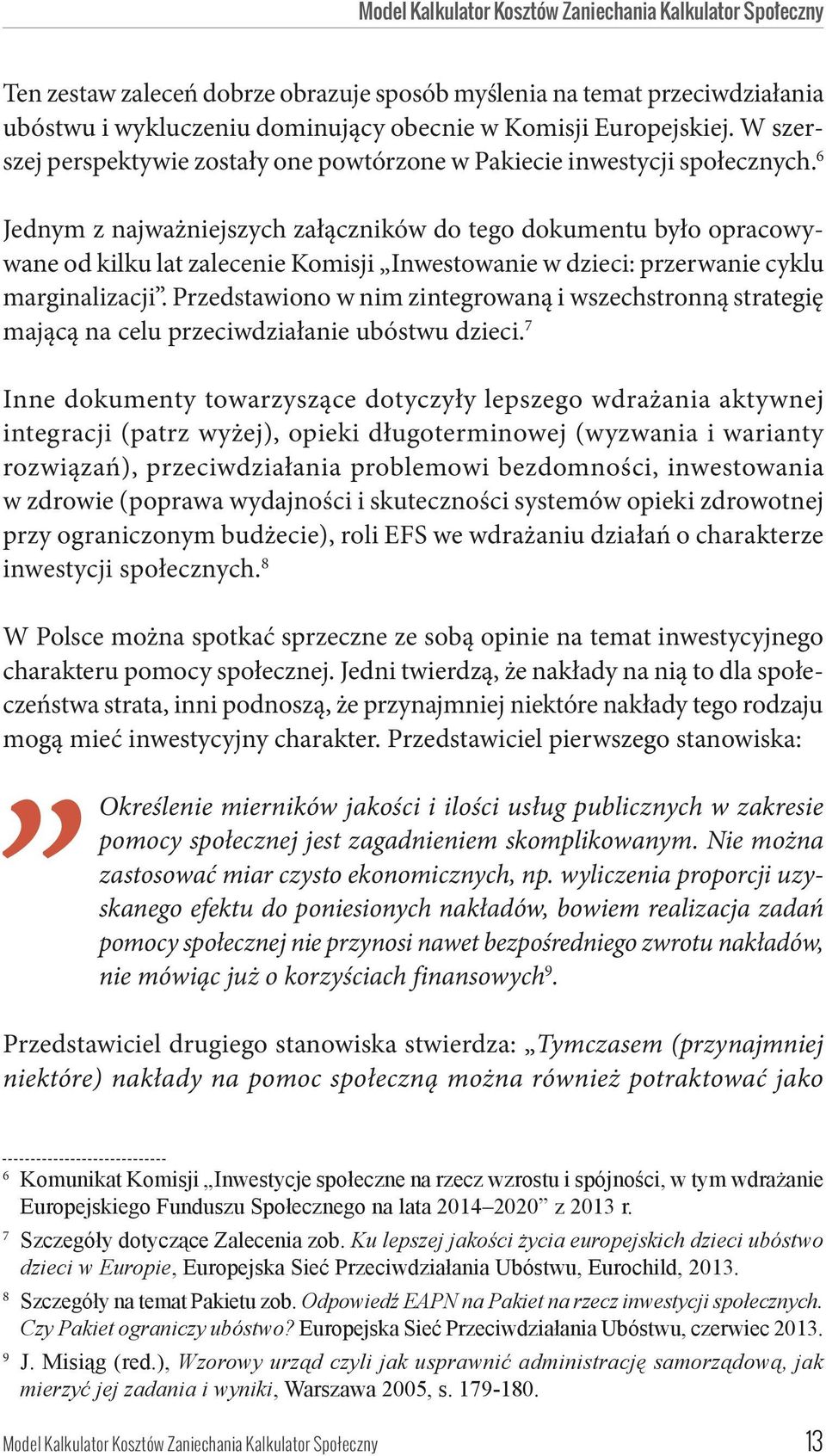 6 Jednym z najważniejszych załączników do tego dokumentu było opracowywane od kilku lat zalecenie Komisji Inwestowanie w dzieci: przerwanie cyklu marginalizacji.