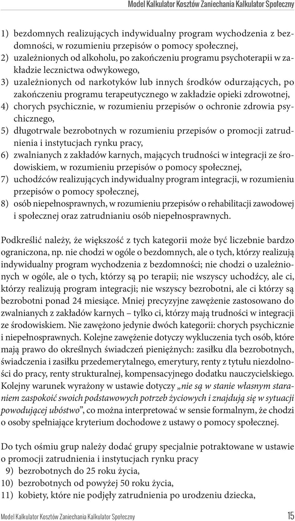 opieki zdrowotnej, 4) chorych psychicznie, w rozumieniu przepisów o ochronie zdrowia psychicznego, 5) długotrwale bezrobotnych w rozumieniu przepisów o promocji zatrudnienia i instytucjach rynku