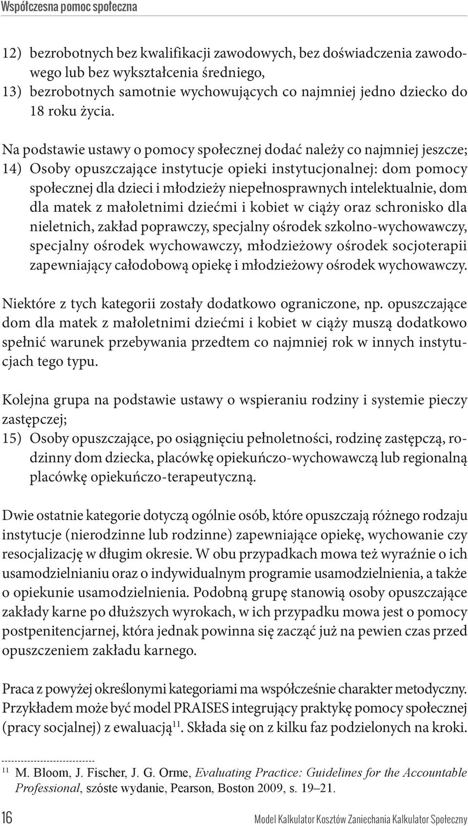 Na podstawie ustawy o pomocy społecznej dodać należy co najmniej jeszcze; 14) Osoby opuszczające instytucje opieki instytucjonalnej: dom pomocy społecznej dla dzieci i młodzieży niepełnosprawnych