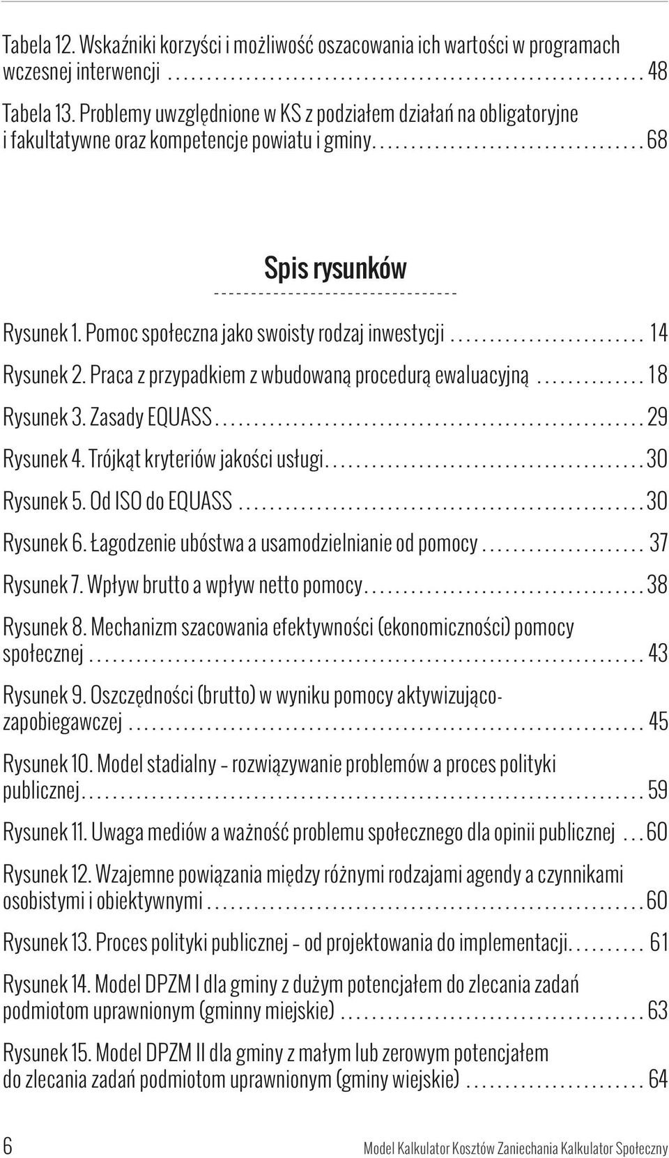 Pomoc społeczna jako swoisty rodzaj inwestycji......................... 14 Rysunek 2. Praca z przypadkiem z wbudowaną procedurą ewaluacyjną.............. 18 Rysunek 3. Zasady EQUASS....................................................... 29 Rysunek 4.