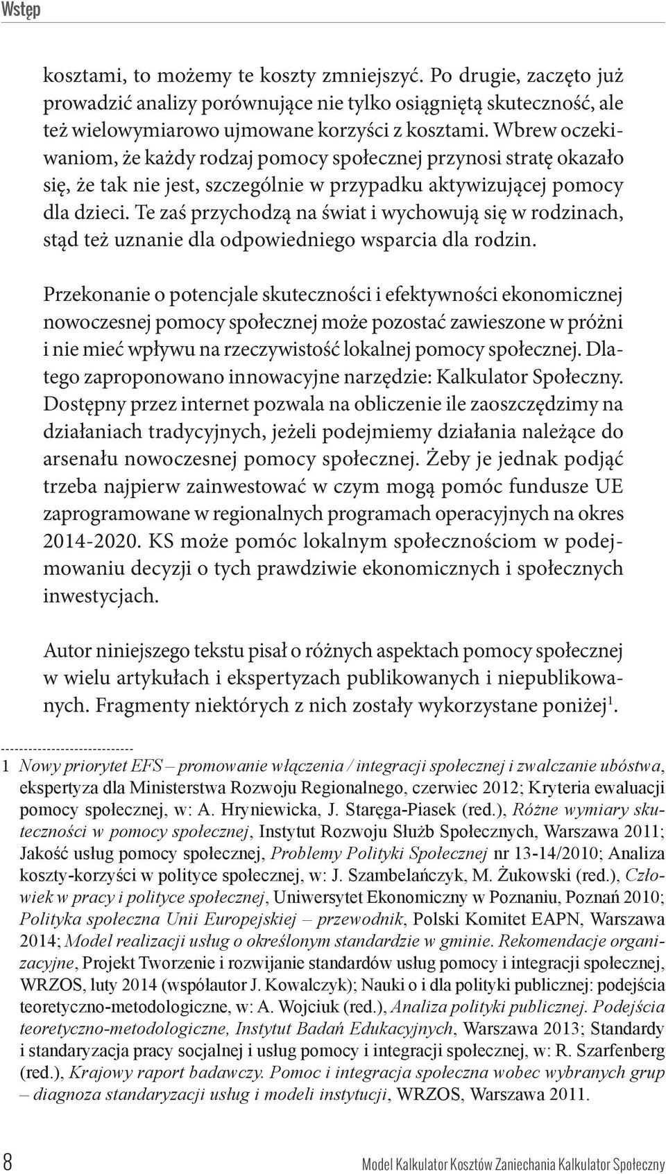 Te zaś przychodzą na świat i wychowują się w rodzinach, stąd też uznanie dla odpowiedniego wsparcia dla rodzin.