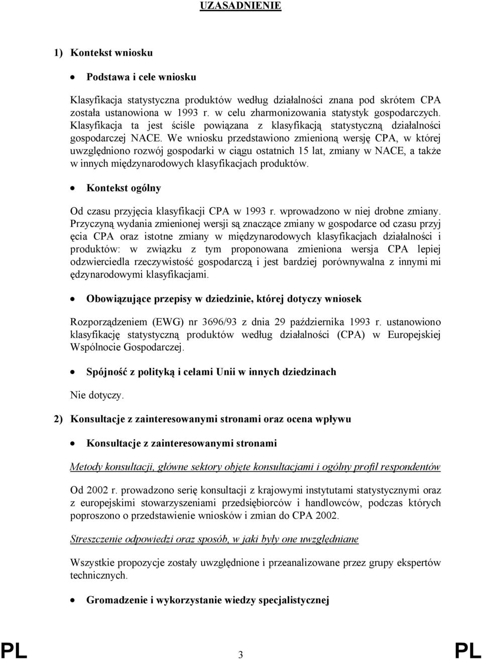 We wniosku przedstawiono zmienioną wersję CPA, w której uwzględniono rozwój gospodarki w ciągu ostatnich 15 lat, zmiany w NACE, a także w innych międzynarodowych klasyfikacjach produktów.