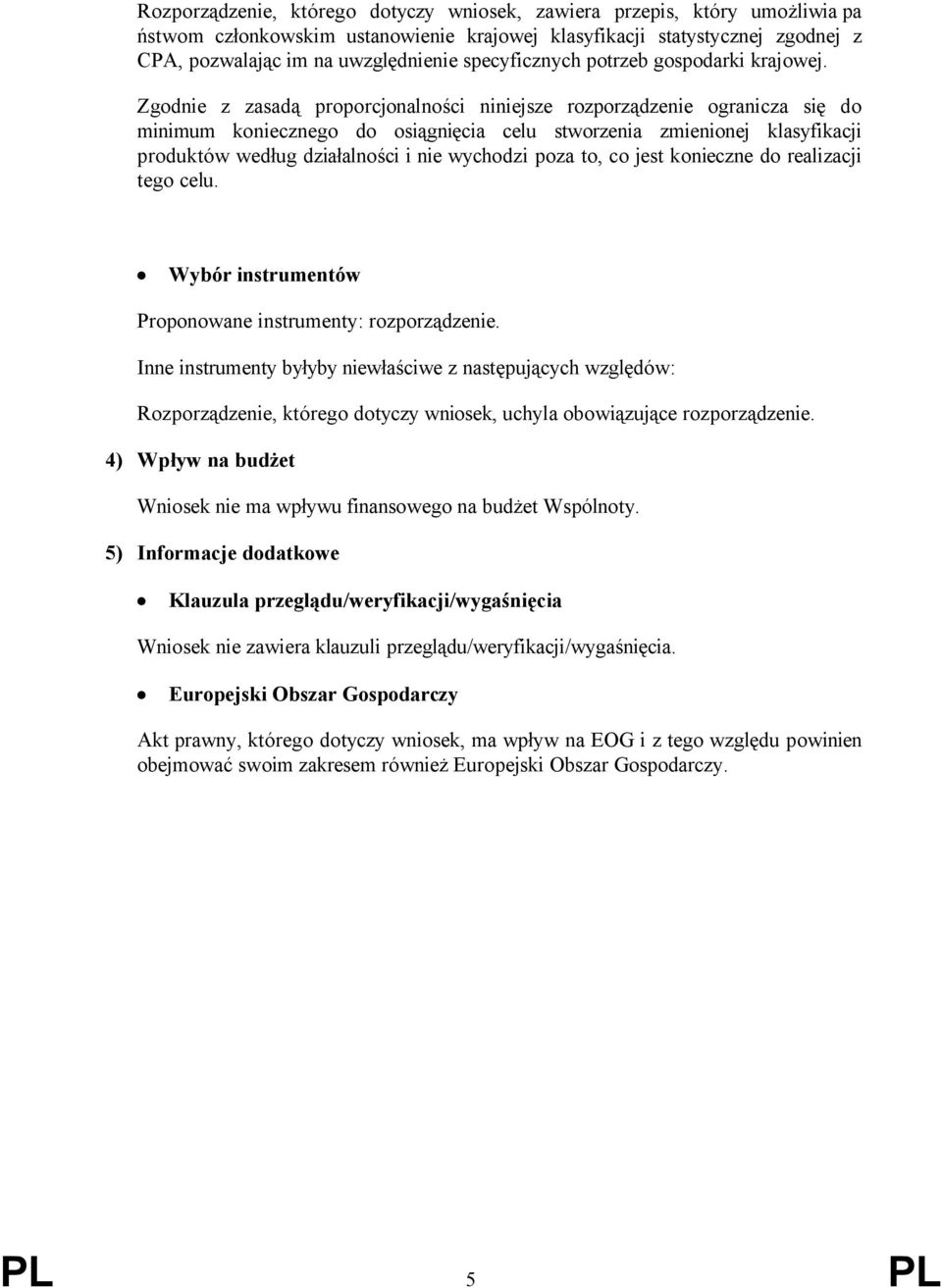 Zgodnie z zasadą proporcjonalności niniejsze rozporządzenie ogranicza się do minimum koniecznego do osiągnięcia celu stworzenia zmienionej klasyfikacji produktów według działalności i nie wychodzi