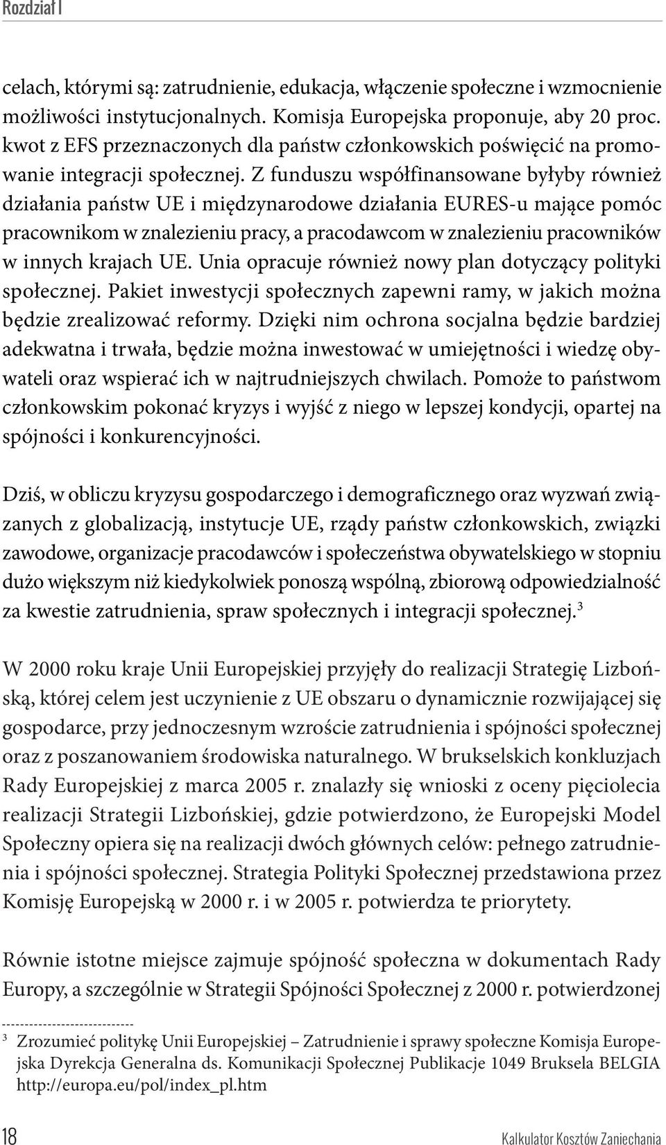 Z funduszu współfinansowane byłyby również działania państw UE i międzynarodowe działania EURES-u mające pomóc pracownikom w znalezieniu pracy, a pracodawcom w znalezieniu pracowników w innych