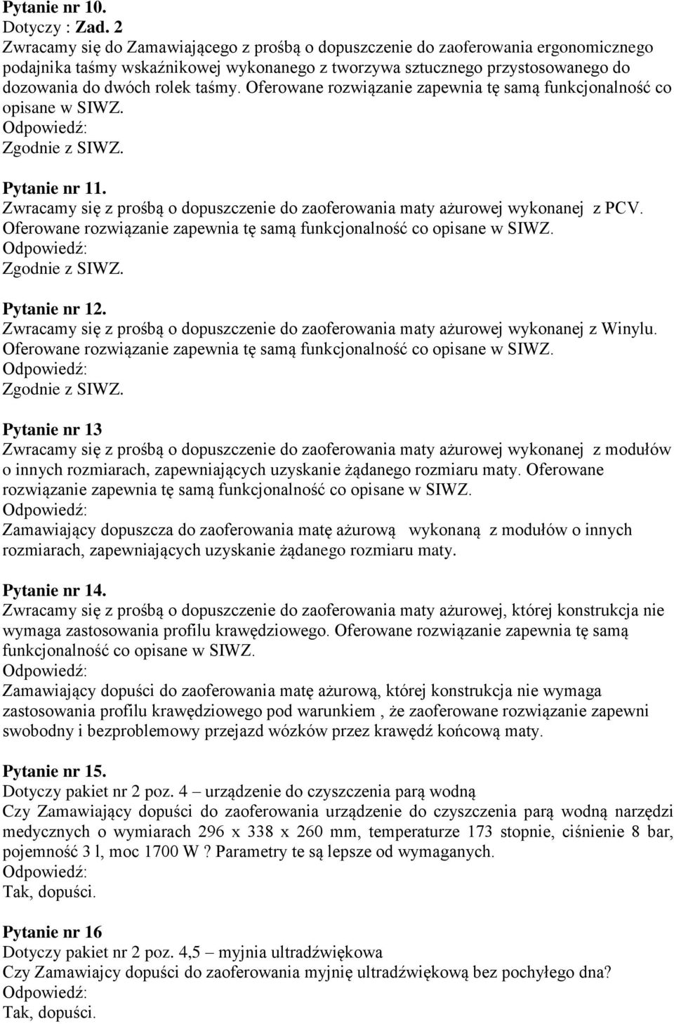 Oferowane rozwiązanie zapewnia tę samą funkcjonalność co opisane w SIWZ. Pytanie nr 11. Zwracamy się z prośbą o dopuszczenie do zaoferowania maty ażurowej wykonanej z PCV.