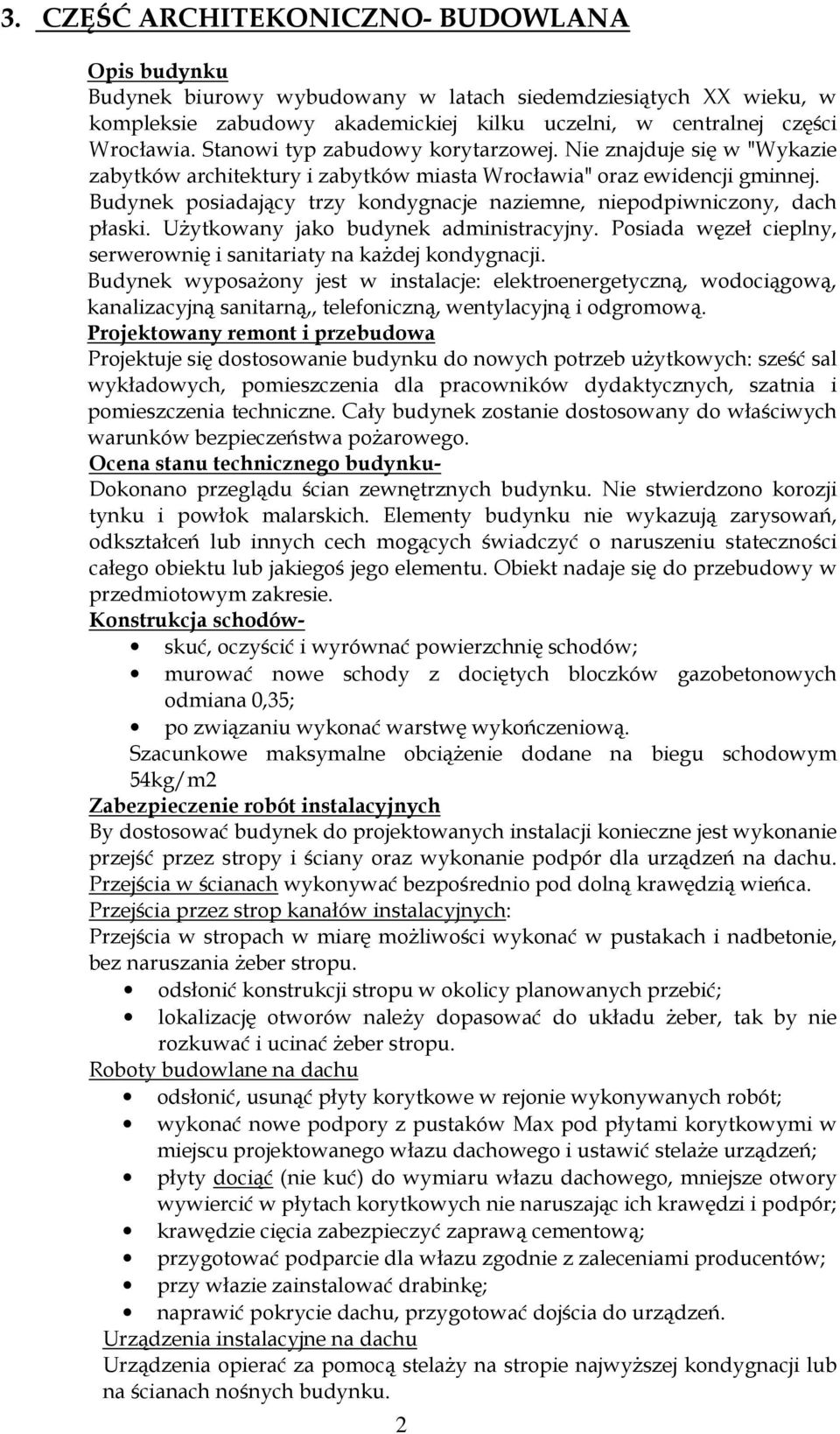 Budynek posiadający trzy kondygnacje naziemne, niepodpiwniczony, dach płaski. Użytkowany jako budynek administracyjny. Posiada węzeł cieplny, serwerownię i sanitariaty na każdej kondygnacji.