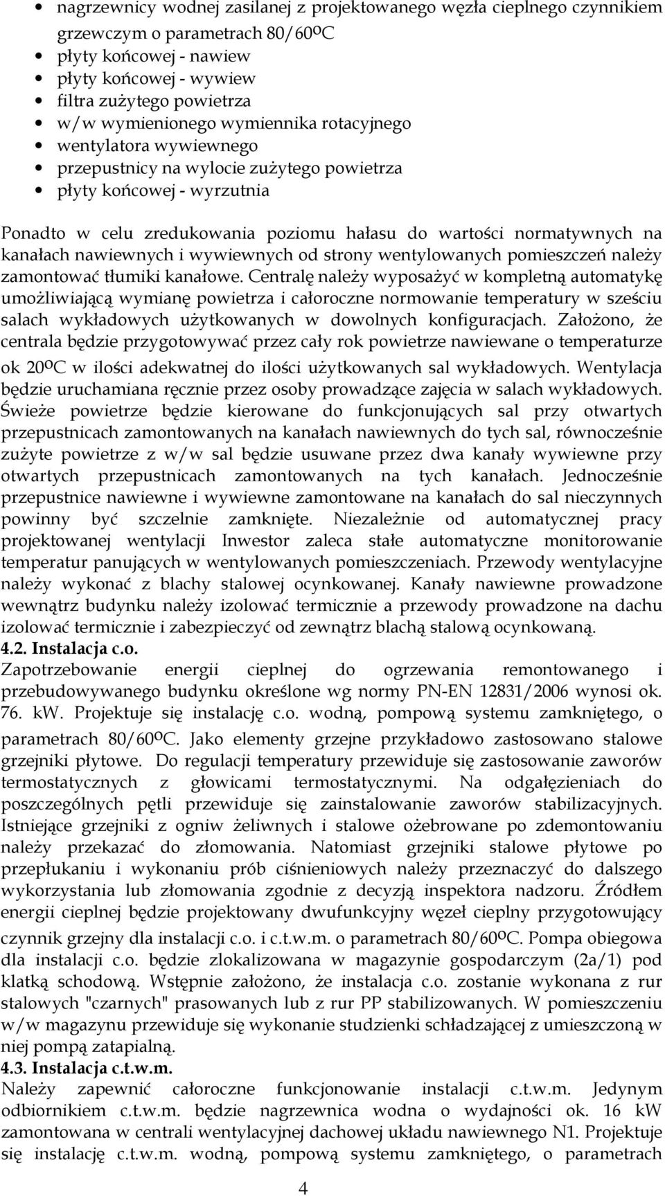 nawiewnych i wywiewnych od strony wentylowanych pomieszczeń należy zamontować tłumiki kanałowe.