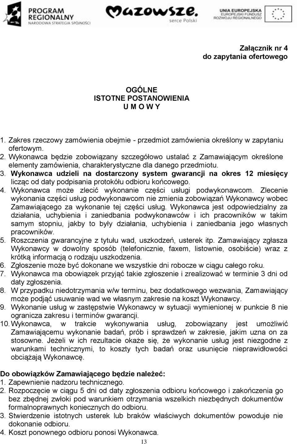 Wykonawca udzieli na dostarczony system gwarancji na okres 12 miesięcy licząc od daty podpisania protokółu odbioru końcowego. 4. Wykonawca może zlecić wykonanie części usługi podwykonawcom.