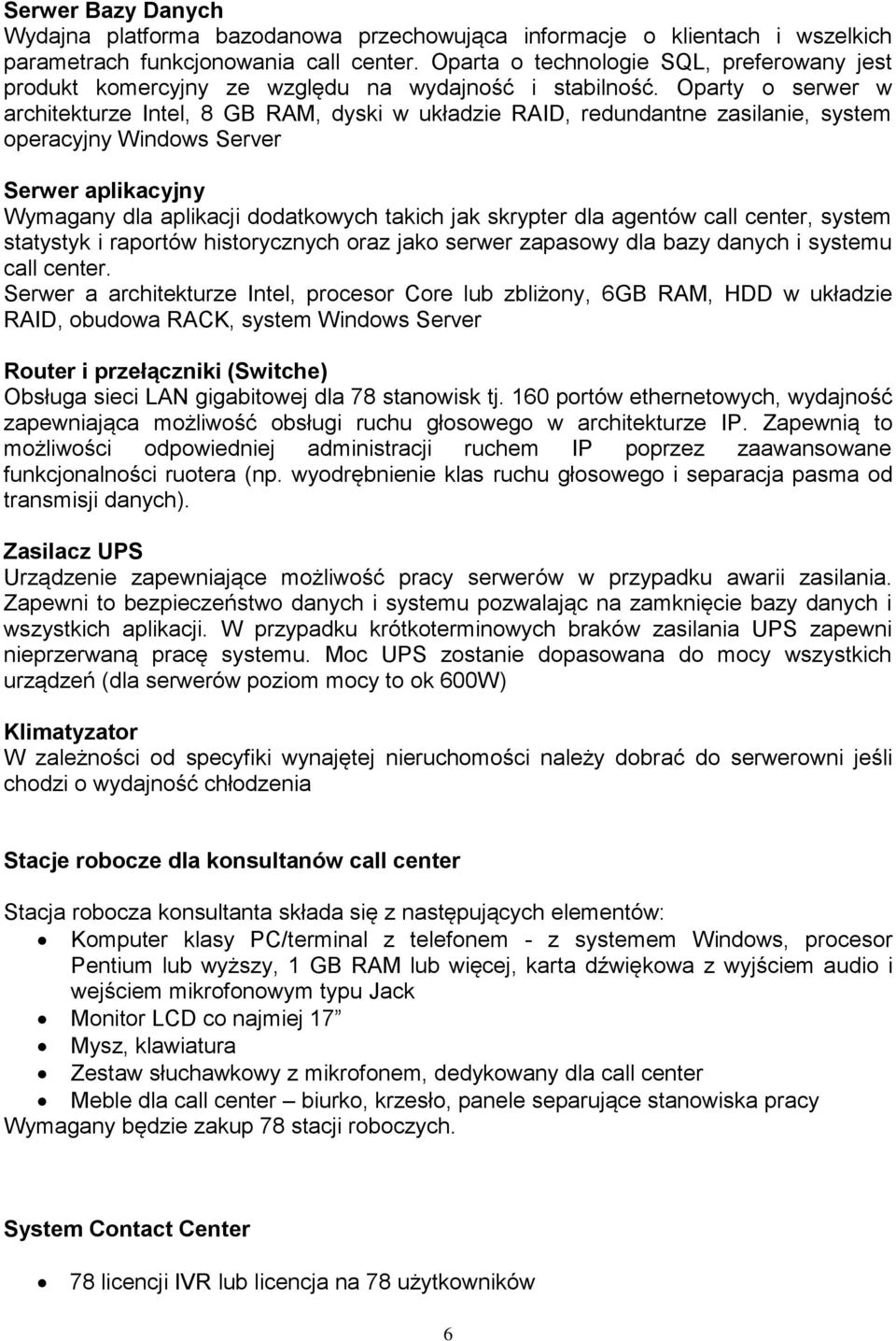 Oparty o serwer w architekturze Intel, 8 GB RAM, dyski w układzie RAID, redundantne zasilanie, system operacyjny Windows Server Serwer aplikacyjny Wymagany dla aplikacji dodatkowych takich jak