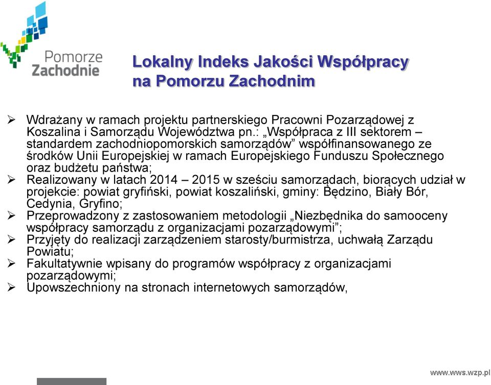 latach 2014 2015 w sześciu samorządach, biorących udział w projekcie: powiat gryfiński, powiat koszaliński, gminy: Będzino, Biały Bór, Cedynia, Gryfino; Przeprowadzony z zastosowaniem metodologii